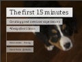 Designing the First Fifteen Minutes