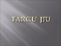 Prezentare Targu Jiu