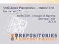 Institutional Repositories… publish and be damned? Stephanie Taylor, UKOLN