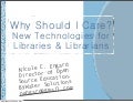 Why Should I Care? New Technologies for Libraries & Librarians