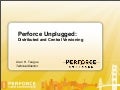 Perforce Unplugged: Central and Distributed Versioning and distributed versioning