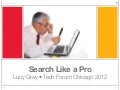 Search Like a Pro - Lucy Gray - Tech Forum 2012