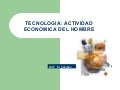 Tecnologia Actividad Economica Del Hombre