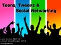 Teens, Tweens & Social Networking