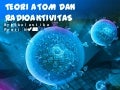 Teori atom dan Radioaktivitas