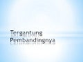 Tergantung pembandingnya
