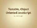 Testable, Object-Oriented JavaScript