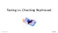 Testing vs. checking rephrased