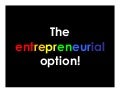The Entrepreneurial Option