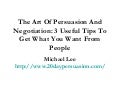 The Art Of Persuasion And Negotiation: 3 Useful Tips To Get What You Want From People