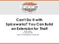 Can&rsquo;t Do It with Spiceworks? You Can Build an Extension for That! - Scott Conner & Enrico Brunetta, Spiceworks
