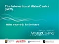 The International Water Centre (IWC) Water Leadership for the Future