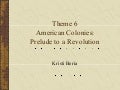 Theme 6 part 1 American Colonies: Prelude to Revolution 