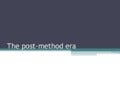 The post method era
