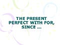 The present perfect with for, since