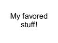 The Stuff That I Like!