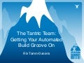 The Tantric Team: Getting Your Automated Build Groove On