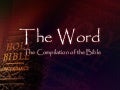 The Word - The Compilation of the Bible