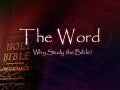 The Word - Why Study The Bible