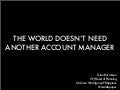 The world doesn&rsquo;t need another account manager   4 as talk july 2012