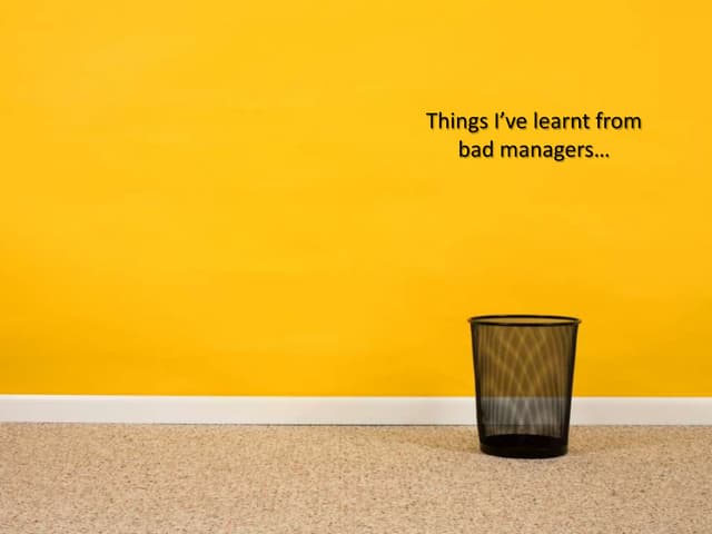 Things I’ve learned from bad managers