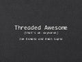 Threaded Awesome