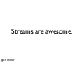Streams are Awesome - (Node.js) TimesOpen Sep 2012 
