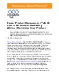 Global Product Management Talk On How to Do Product Marketing Without Marketing Your Product