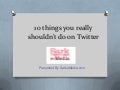 Twitter - things you really shouldn&rsquo;t do