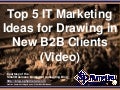 Top 5 IT Marketing Ideas for Drawing in New B2B Clients (Video) (Slides)