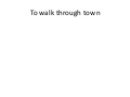 To walk through town
