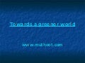 Towards a greener world