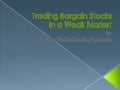 Trading Bargain Stocks in a Weak Market