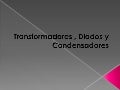 Transformadores , diodos y condensadores