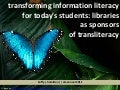 Transforming Information Literacy for Today&rsquo;s Students: Libraries as Sponsors of Transliteracy