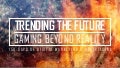 Trending The Future - Gaming Beyond Reality