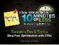 Blog Conversion Optimization [Episode 4] - Tuesday&rsquo;s Tips & Tactics: Inbound Marketing in 10 Minutes or Less