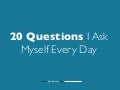 Twenty Questions I ask Myself