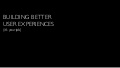 Designing better user experiences (it&rsquo;s your job)