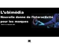 paris 2.0 = « l&rsquo;ubimédia, la nouvelle donne de l&rsquo;interactivité pour les marques. Par francois verron, planneur stratégique SQLI