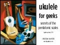 Ukulele For Geeks: Secrets of the Pentatonic Scales