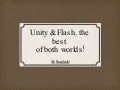 Unity and Flash, the best of both worlds! - Unite presentation slides