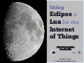 Using Eclipse and Lua for the Internet of Things - EclipseDay Googleplex 2012
