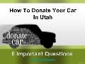 Car Donation In Utah - Top 6 Questions