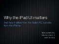Why the iPad UI matters, And how it differs from the Tablet PC, but also from the iPhone. 