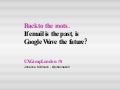 Back to the roots.  If email is the past, is Google Wave the future?