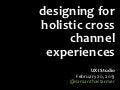 Designing for Holistic Cross Channel Experiences