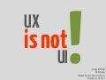 UX is not UI!