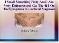 I Smell Something Fishy And I&rsquo;m Very Embarrassed! Get The 411 On The Symptoms of Bacterial Vaginosis 
