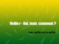 Veiller, oui mais comment ?